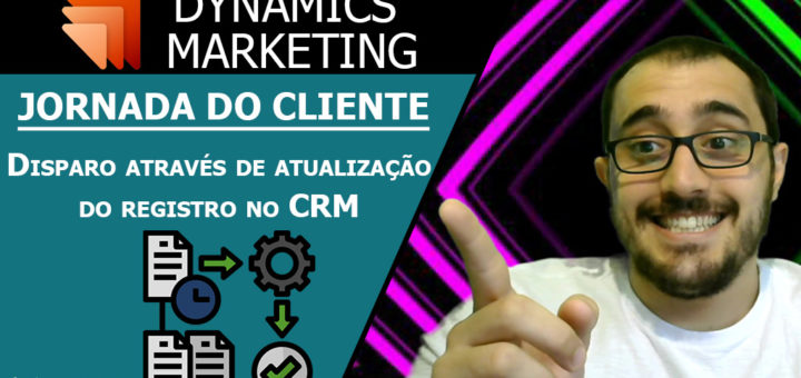 Disparar jornada do cliente com a atualização ou criação de um registro do CRM - Dynamics Marketing